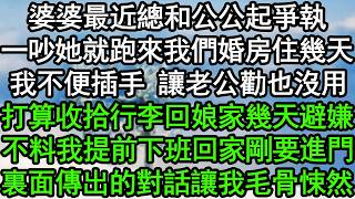 婆婆最近總和公公起爭執，一吵她就跑來我們婚房住幾天，我不便插手 讓老公勸也沒用，打算收拾行李回娘家幾天避嫌，不料我提前下班回家剛要進門，裏面傳出的對話讓我毛骨悚然#深夜淺讀 #為人處世 #生活經驗