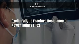Cyclic Fatigue Fracture Resistance of Newer Rotary Files