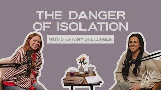 The Danger of Isolation with Steffany Gretzinger | The Jessica Koulianos Podcast | S2:EP10