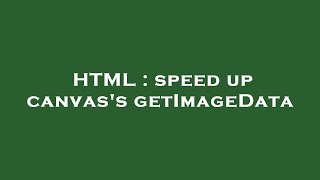 HTML : speed up canvas's getImageData