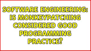 Software Engineering: Is monkeypatching considered good programming practice? (5 Solutions!!)