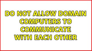Do not allow domain computers to communicate with each other (2 Solutions!!)