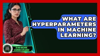 What Are Hyperparameters In Machine Learning? - AI and Machine Learning Explained