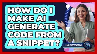 How Do I Make AI Generate Code From A Snippet?