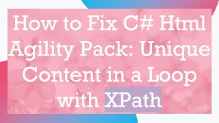 How to Fix C#  Html Agility Pack: Unique Content in a Loop with XPath