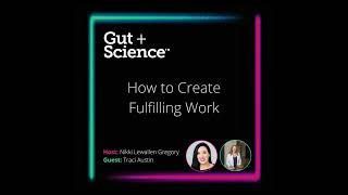 Ep 144: How to Create Fulfilling Work - Traci Austin on Gut + Science