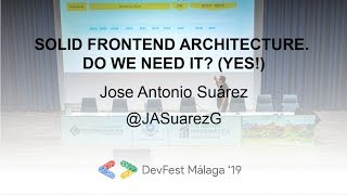 SOLID Frontend Architecture. Do we need it? Yes! - Jose Antonio Suárez