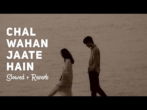 Chal Wahan Jaante Hain - Arijit Singh [Slowed + Reverb] New Hindi Song 2022 | Rohit Sangwan