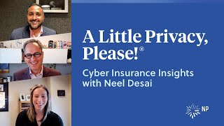Cyber Insurance Insights with Neel Desai | A Little Privacy, Please! | Nixon Peabody