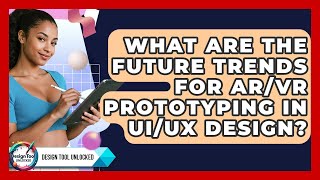 What Are The Future Trends For AR/VR Prototyping In UI/UX Design? - Design Tool Unlocked