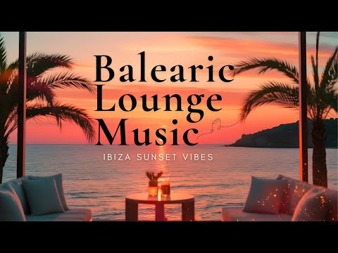 Balearic Chillout Mix 2025 - Ibiza Sunset Vibes & Café Del Mar Lounge Music