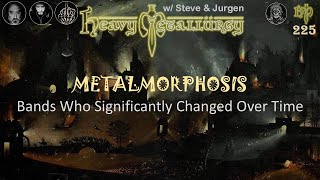 Heavy Metallurgy Presents Episode #225: Metal Bands Who Significantly Changed w/ Steve & Jurgen