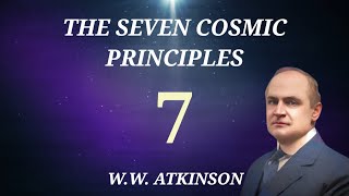 The Seven Cosmic Principles - From The Secret Doctrine of The Rosicrucians - William Walker Atkinson