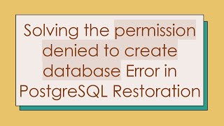 Solving the permission denied to create database Error in PostgreSQL Restoration