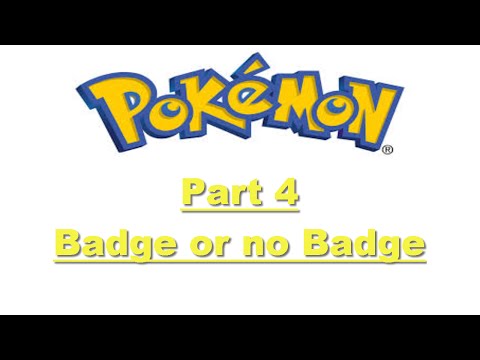 Pokemon Part 4 Badge or no Badge