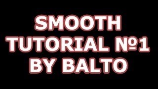 Balto's Tutorial "SMOOTHES" !!!  (For MMs only) 1 part!