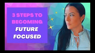 3 Steps To Becoming Future Focused