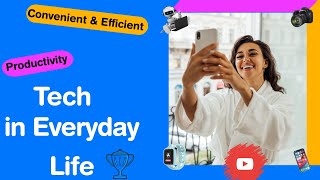 Tech in Everyday Life | How Modern Technology Enhances Our Daily Routine | Tech for Productive Day