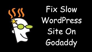 How To Fix Slow WordPress Site On Godaddy