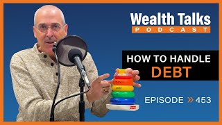 How To Handle Debt | Wealth Talks Podcast | EP.453