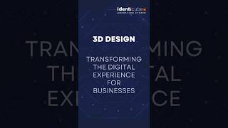 3D Design - Transforming Digital Exxperiences For Businesses