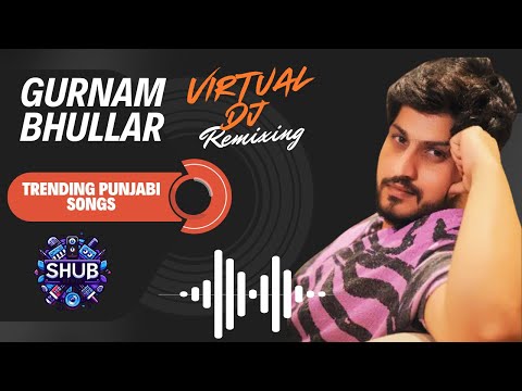 GURNAM BHULLAR TRENDING PUNJABI SONGS REMIXING 2025