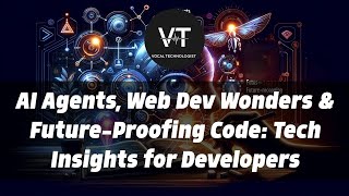 AI Agents, Web Dev Wonders & Future-Proofing Code: Tech Insights for Developers