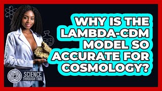 Why Is The Lambda-CDM Model So Accurate For Cosmology? - Science Through Time
