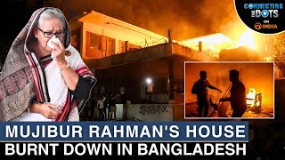 Bangladesh Unrest: Sheikh Mujibur Rahman’s Historic Home Set on Fire | Connecting The Dots
