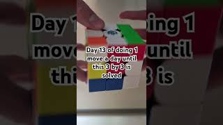 DAY 13 OF DOING 1 MOVE A DAY UNTIL ITS SOLVED