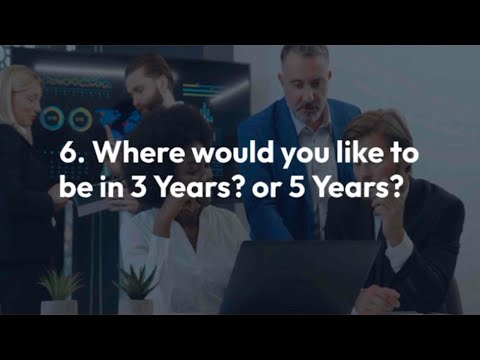 6. Where would you like to be in 3 years? or in 5 years?