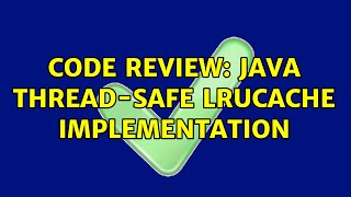 Code Review: java Thread-safe LRUCache implementation (3 Solutions!!)