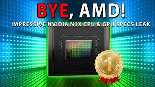 BYE, AMD! Impressive Nvidia N1X CPU & GPU Specs Leak