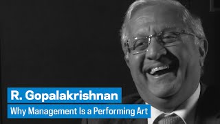 R. Gopalakrishnan: Why Management Is a Performing Art