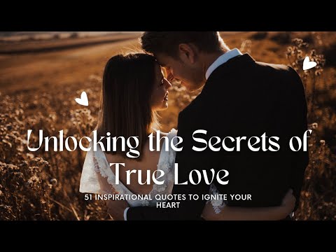 Unlocking the Secrets of True Love: 51 Inspirational Quotes to Ignite Your Heart