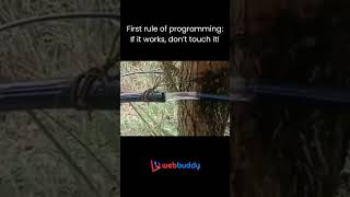 First rule of programming If it works, don’t touch it!