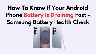 How To Know If Your Android Phone Battery Is Draining Fast – Samsung Battery Health Check