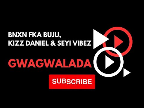 BNXN fka Buju, Kizz Daniel & Seyi Vibez -- GWAGWALADA LYRIC