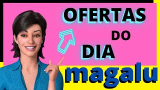 OFERTA do dia no site MAGAZINE LUIZA, promoção magalu