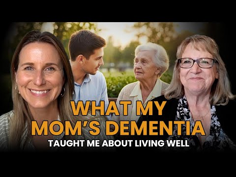 What My Mom’s Dementia Taught Me About Living Well