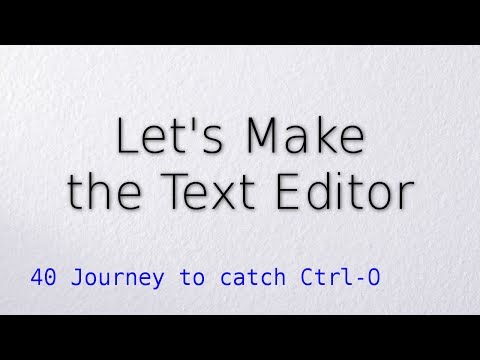 40 Journey to catch Ctrl-O (Let's make the text editor)