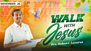 Walk with Jesus || Bro. Mohan C. Lazarus || November 26