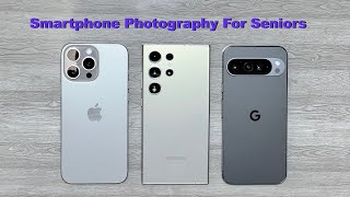Smartphone Photography for Seniors (and new users)