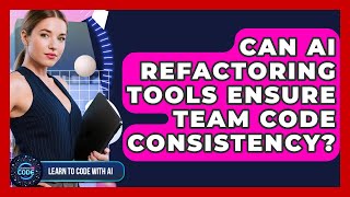 Can AI Refactoring Tools Ensure Team Code Consistency? - Learning To Code With AI
