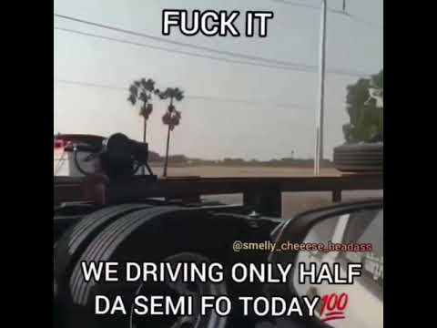 We only drivin half the semi