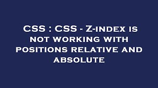 CSS : CSS - Z-index is not working with positions relative and absolute