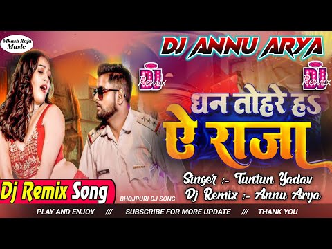 Dj Remix || Dhan Tohre Ha Ye Raja  || Tuntun Yadav & Shilpi Raj || New Bhojpuri Song || Annu Arya