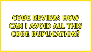 Code Review: How can I avoid all this code duplication? (2 Solutions!!)