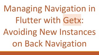 Managing Navigation in Flutter with Getx: Avoiding New Instances on Back Navigation