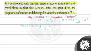 A wheel rotated with uniform angular acceleration covers 50 revolutions in first five seconds af...